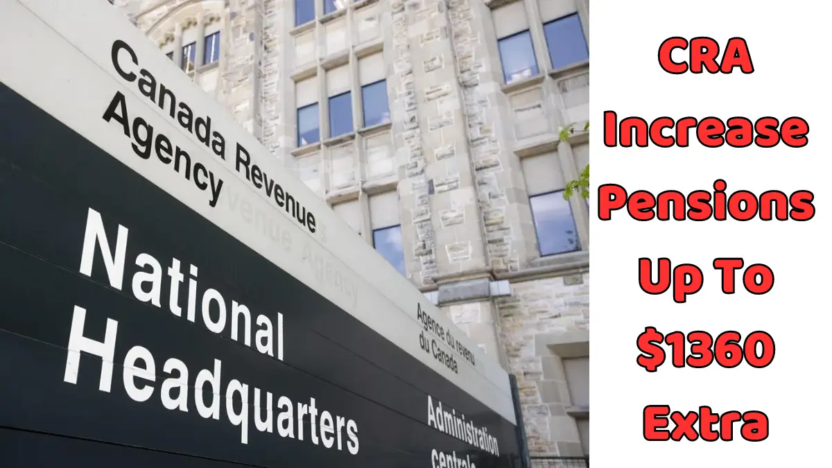 CRA Increase Pensions Up To $1360 Extra